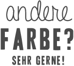 Andere Farbe? Sehr gerne!